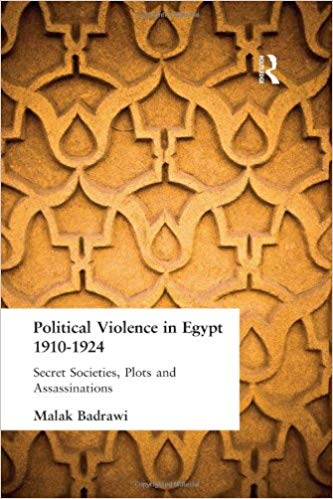 Political Violence in Egypt 1910 1925: Secret Societies, Plots and Assassinations