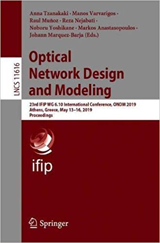 Optical Network Design and Modeling: 23rd IFIP WG 6.10 International Conference, ONDM 2019, Athens, Greece, May 13-16, 2