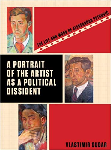 A Portrait of the Artist as a Political Dissident: The Life and Work of Aleksandar Petrovic