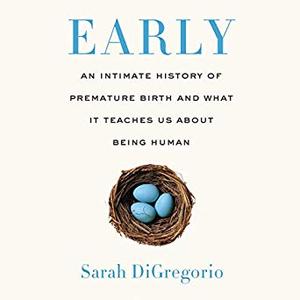 Early: An Intimate History of Premature Birth and What It Teaches Us About Being Human Audiobook