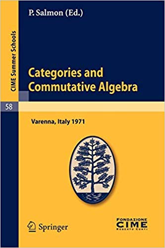 Categories and Commutative Algebra: Lectures given at a Summer School of the Centro Internazionale Matematico Estivo