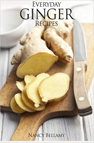 Everyday Ginger Recipes: 30 Easy and Natural Recipes For Breakfast, Lunch and Dinner.