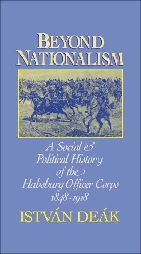 Beyond Nationalism: A Social and Political History of the Habsburg Officer Corps, 1848 1918