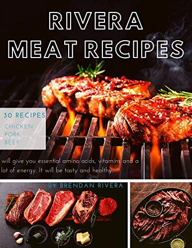 Rivera MEAT Recipes: 30 recipes; Chicken Pork Beef