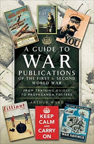 A Guide to War Publications of the First & Second World War: From Training Guides to Propaganda Posters