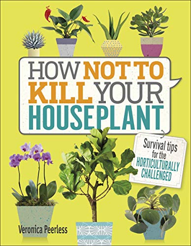 How Not to Kill Your Houseplant: Survival Tips for the Horticulturally Challenged [AZW3]