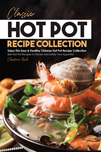 Classic Hot Pot Recipe Collection: Enjoy this Easy & Healthy Chinese Hot Pot Recipe Collection