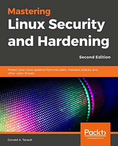 Mastering Linux Security and Hardening: Protect your Linux systems from intruders, malware attacks & other cyber threats, 2nd Ed