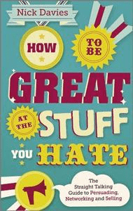How to Be Great at The Stuff You Hate: The Straight Talking Guide to Networking, Persuading and Selling