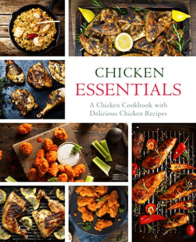 Chicken Essentials: A Chicken Cookbook with Delicious Chicken Recipes (2nd Edition)