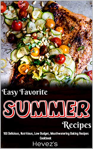 Easy Favorite Summer Recipes: 101 Delicious, Nutritious, Low Budget, Mouthwatering Summer Recipes Cookbook