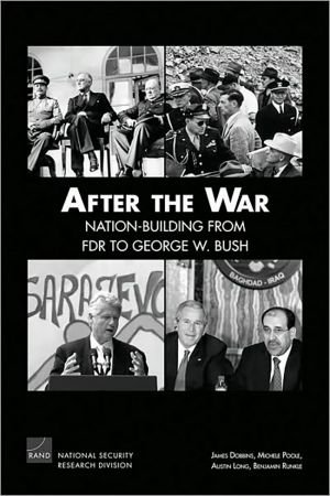 After the War: Nation Building from FDR to George W. Bush