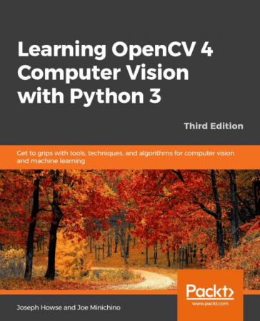 Learning OpenCV 4 Computer Vision with Python 3: Get to grips with tools, techniques and Algorithms for Computer Vision and ML