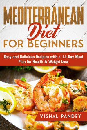 Mediterranean Diet for Beginners: Easy and Delicious Recipes With a 14 Day Meal Plan for Health and Weight Loss