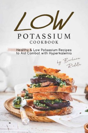 Low Potassium Cookbook: Healthy Low Potassium Recipes to Aid Combat with Hyperkalemia
