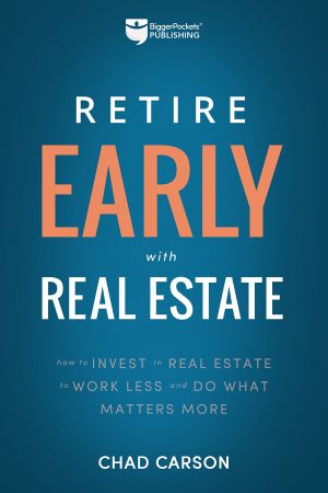 Retire Early With Real Estate: How Smart Investing Can Help You Escape the 9 5 Grind and Do More of What Matters