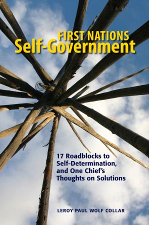 First Nations Self Government: 17 Roadblocks to Self Determination, and One Chief's Thoughts on Solutions