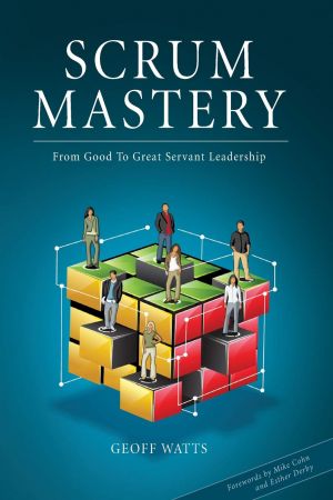 Scrum Mastery: From Good To Great Servant Leadership