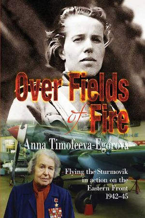 Over Fields of Fire: Flying the Sturmovik in Action on the Eastern Front 1942 45 (Soviet Memories of War, Book 3)