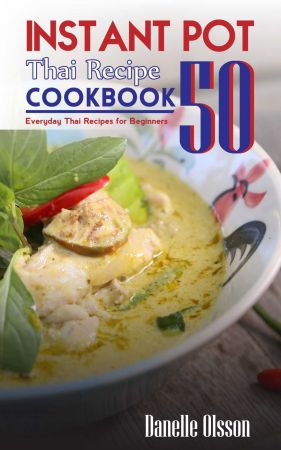 Instant Pot 50 Thai Cookbook Recipes: Every day Thai Recipes for Beginners