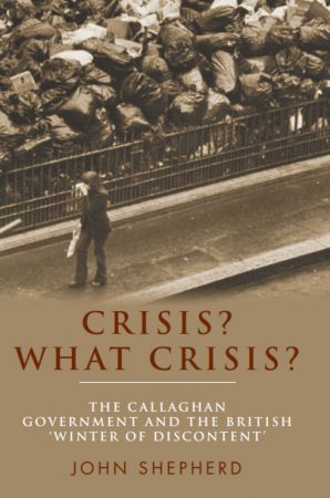 Crisis? What Crisis?: The Callaghan Government and the British 'Winter of Discontent'