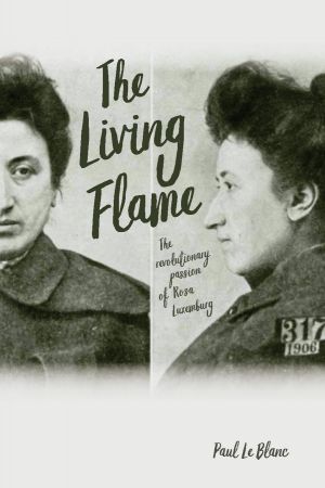 Living Flame: The Revolutionary Passion of Rosa Luxemburg