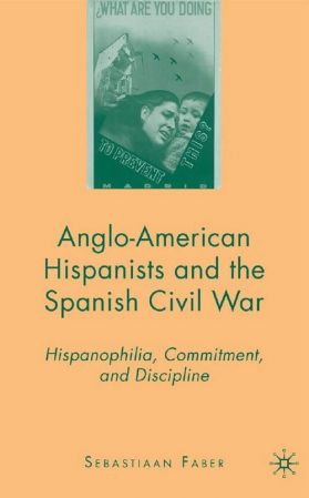 Anglo American Hispanists and the Spanish Civil War: Hispanophilia, Commitment, and Discipline