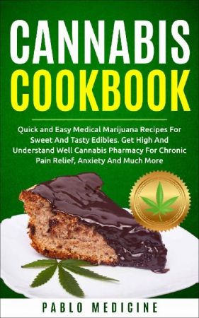 Cannabis Cookbook: Quick and Easy Medical Marijuana Recipes For Sweet And Tasty Edibles