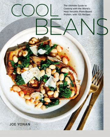 Cool Beans: The Ultimate Guide to Cooking with the World's Most Versatile Plant Based Protein, with 125 Recipes [A Cookbook]