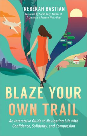 Blaze Your Own Trail: An Interactive Guide to Navigating Life with Confidence, Solidarity, and Compassion (True EPUB)