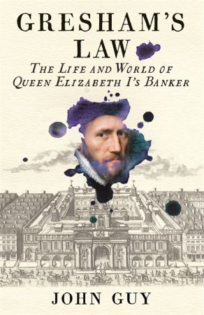 Gresham's Law: The Life and World of Queen Elizabeth I's Banker