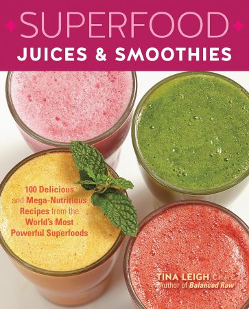 Superfood Juices & Smoothies: 100 Delicious and Mega Nutritious Recipes from the World's Most Powerful Superfoods