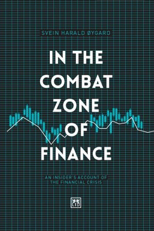 In the Combat Zone of Finance: An insider's account of the financial crisis