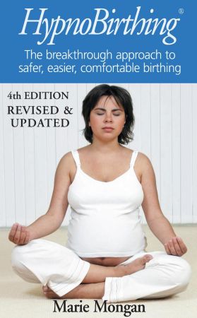 HypnoBirthing: The breakthrough approach to safer, easier, more comfortable birthing, 4th Edition