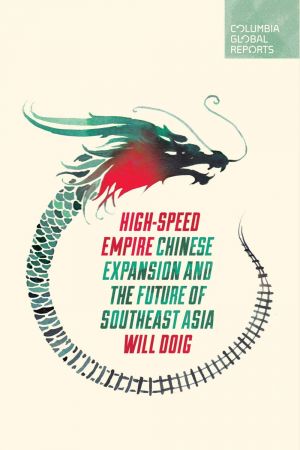 High Speed Empire: Chinese Expansion and the Future of Southeast Asia