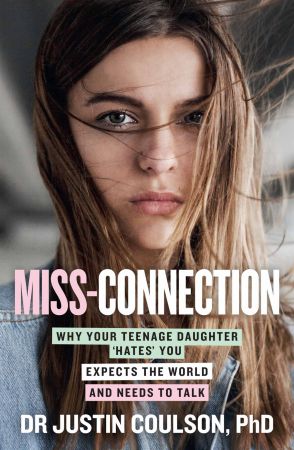 Miss connection: Why Your Teenage Daughter 'Hates' You, Expects the World and Needs to Talk