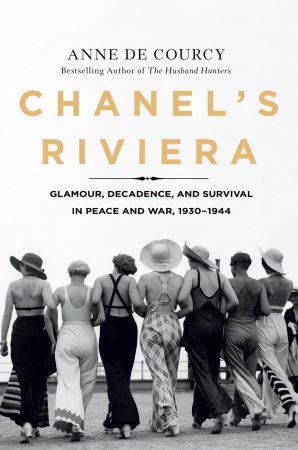Chanel's Riviera: Glamour, Decadence, and Survival in Peace and War, 1930 1944