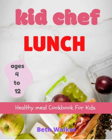 Kid Chef Lunch: Healthy meal Cookbook For Kids ages 4 to 12