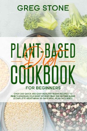 Plant Based Diet Cookbook for Beginners: Over 200 Quick and Easy Healthy Vegan Recipes