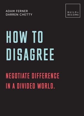 How to Disagree: Negotiate difference in a divided world.: 20 thought provoking lessons (BUILD+BECOME)
