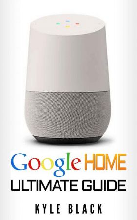 Google Home: Ultimate Guide to Quickstart Your Google Home Experience