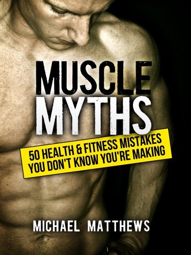 Muscle Myths: 50 Health & Fitness Mistakes You Don't Know You're Making