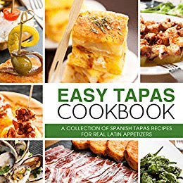 Easy Tapas Cookbook: A Collection of Spanish Tapas Recipes for Real Latin Appetizers, 2nd Edition
