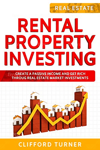 Rental Property Investing: Create a Passive Income and Get Rich throug Real Estate Market Investments