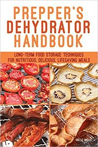 Prepper's Dehydrator Handbook: Long term Food Storage Techniques for Nutritious, Delicious, Lifesaving Meals (PDF)