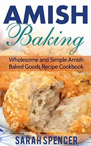 Amish Baking: Wholesome and Simple Amish Baked Goods Recipes Cookbook