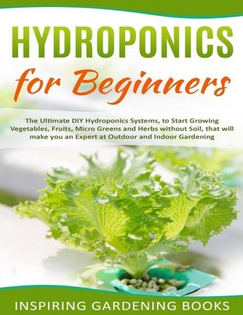 Hydroponics for Beginners: The Ultimate DIY Hydroponics Systems, to Start Growing Vegetables