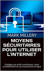 Moyens Sécuritaires Pour Utiliser L'internet: Protégez Vos Actifs Numériques