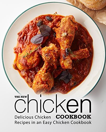The New Chicken Cookbook: Delicious Chicken Recipes in an Easy Chicken Cookbook