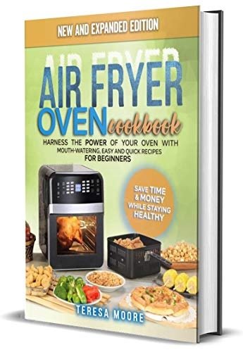 Air Fryer Oven Cookbook: Harness the Power of Your Oven With Mouth-Watering